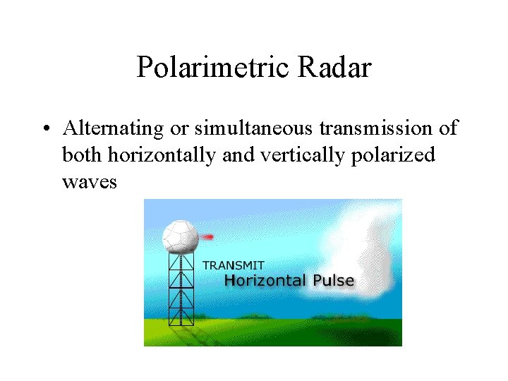 Polarimetric Radar • Alternating or simultaneous transmission of both horizontally and vertically polarized waves