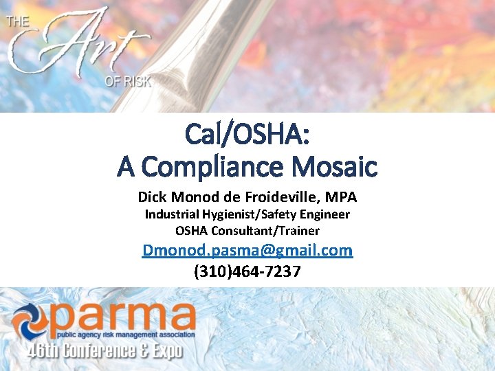 Cal/OSHA: A Compliance Mosaic Dick Monod de Froideville, MPA Industrial Hygienist/Safety Engineer OSHA Consultant/Trainer