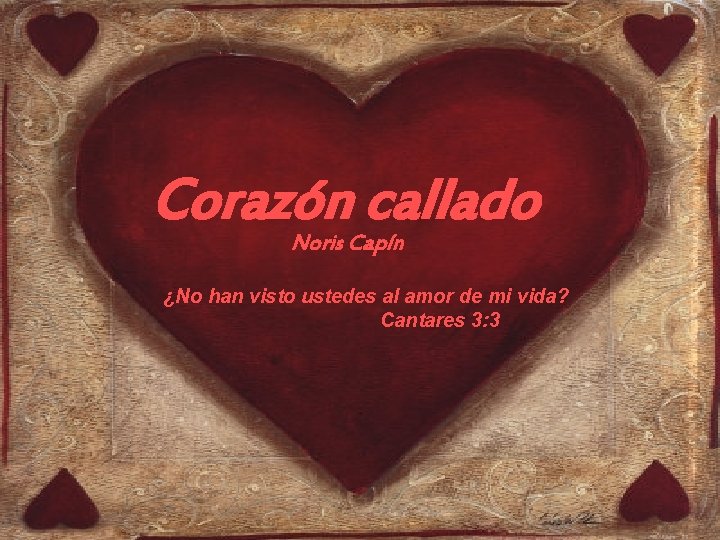 Corazón callado Noris Capín ¿No han visto ustedes al amor de mi vida? Cantares