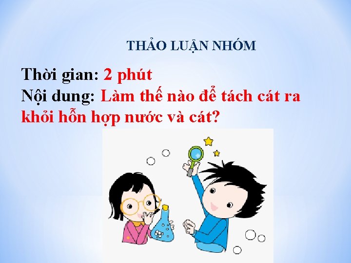 THẢO LUẬN NHÓM Thời gian: 2 phút Nội dung: Làm thế nào để tách