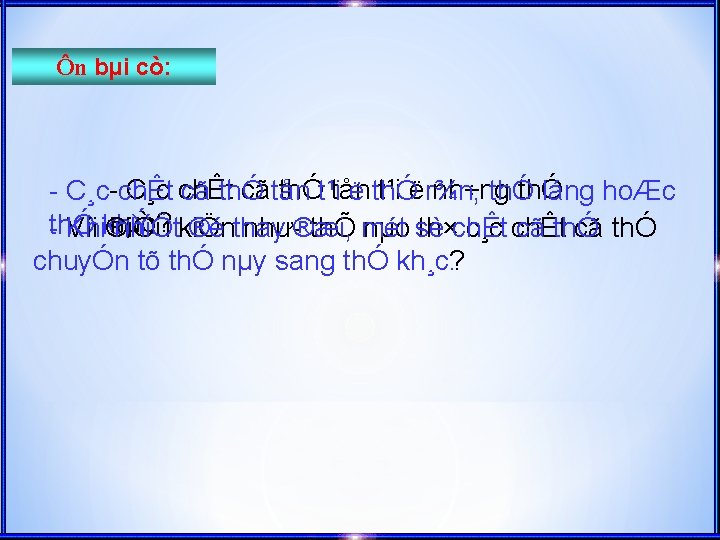 Ôn bµi cò: C¸c chÊt cãtån thÓt¹itån t¹i ër¾n, nh÷ng thÓ C¸c chÊt cã