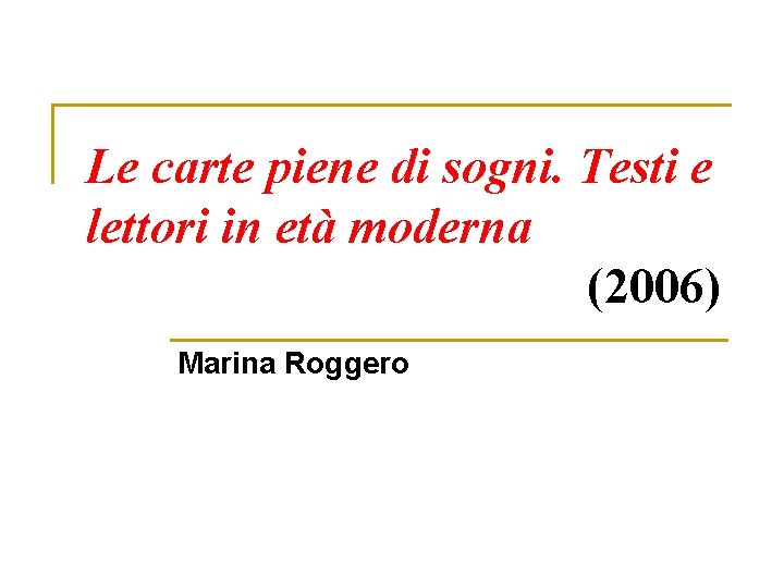 Le carte piene di sogni. Testi e lettori in età moderna (2006) Marina Roggero