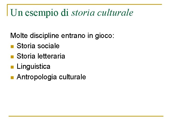 Un esempio di storia culturale Molte discipline entrano in gioco: n Storia sociale n