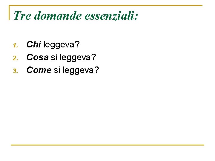 Tre domande essenziali: 1. 2. 3. Chi leggeva? Cosa si leggeva? Come si leggeva?