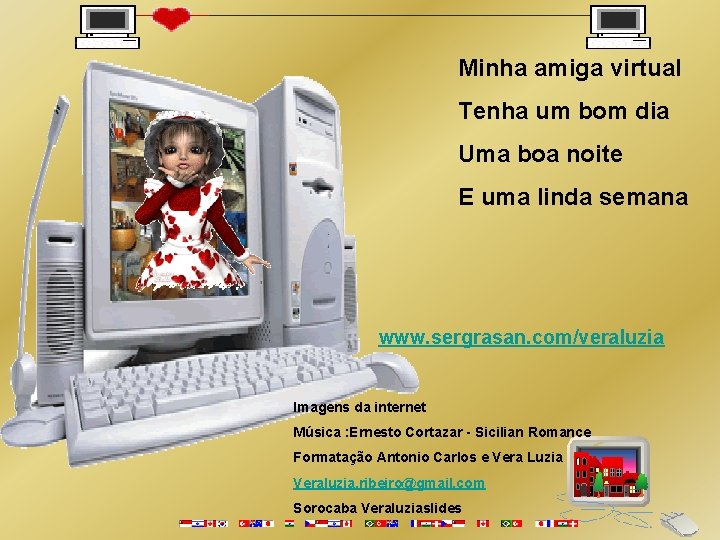 Minha amiga virtual Tenha um bom dia Uma boa noite E uma linda semana