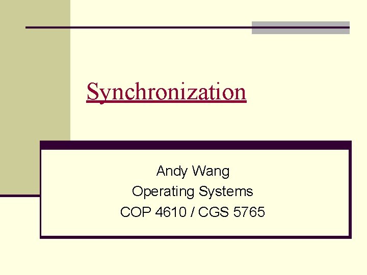 Synchronization Andy Wang Operating Systems COP 4610 / CGS 5765 