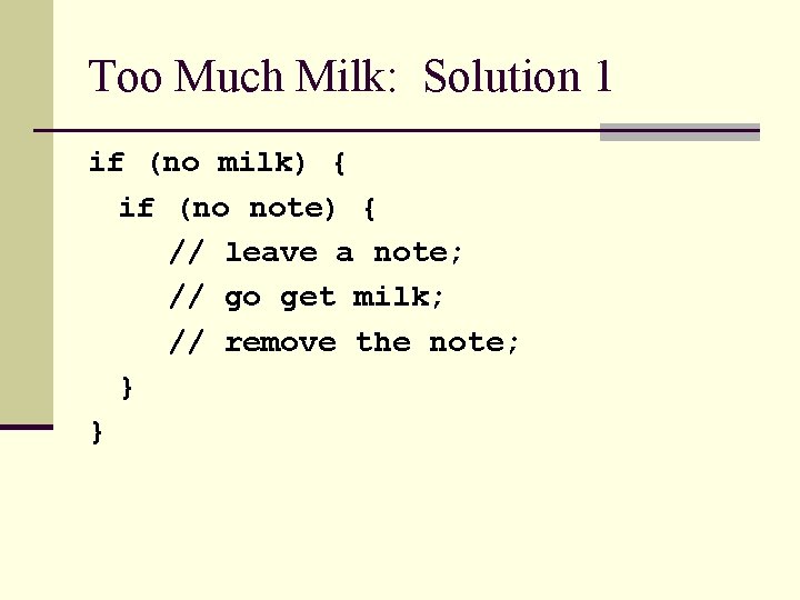 Too Much Milk: Solution 1 if (no milk) { if (no note) { //