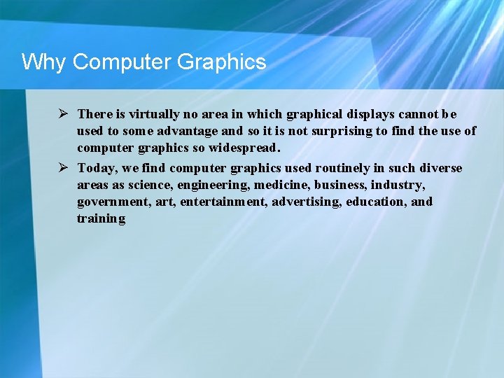 Why Computer Graphics Ø There is virtually no area in which graphical displays cannot Why Computer Graphics Ø There is virtually no area in which graphical displays cannot