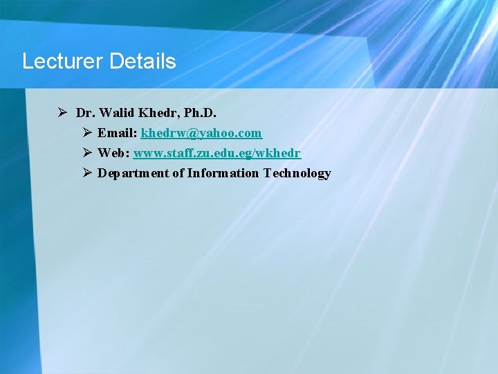 Lecturer Details Ø Dr. Walid Khedr, Ph. D. Ø Email: khedrw@yahoo. com Ø Web: Lecturer Details Ø Dr. Walid Khedr, Ph. D. Ø Email: khedrw@yahoo. com Ø Web: