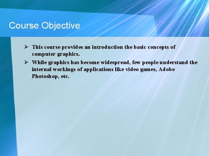 Course Objective Ø This course provides an introduction the basic concepts of computer graphics. Course Objective Ø This course provides an introduction the basic concepts of computer graphics.