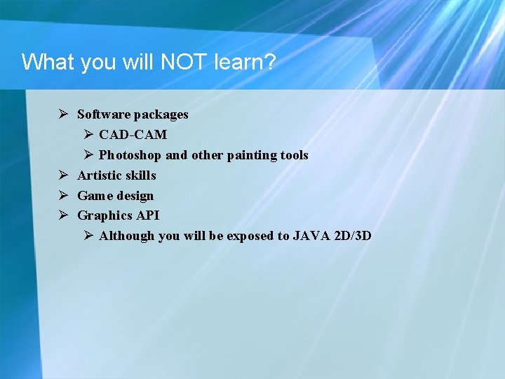 What you will NOT learn? Ø Software packages Ø CAD-CAM Ø Photoshop and other What you will NOT learn? Ø Software packages Ø CAD-CAM Ø Photoshop and other