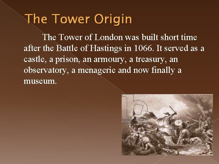 The Tower Origin The Tower of London was built short time after the Battle