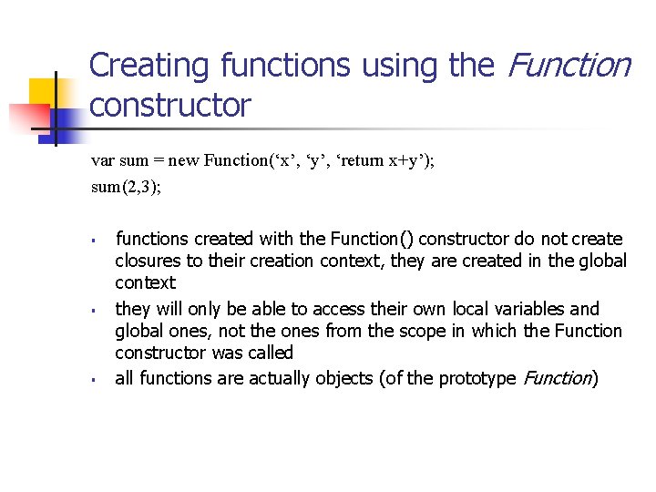 Creating functions using the Function constructor var sum = new Function(‘x’, ‘y’, ‘return x+y’);