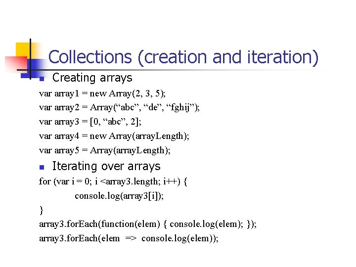 Collections (creation and iteration) n Creating arrays var array 1 = new Array(2, 3,