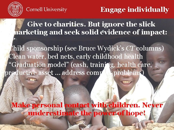 Engage individually Give to charities. But ignore the slick marketing and seek solid evidence