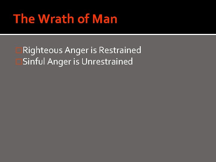 The Wrath of Man �Righteous Anger is Restrained �Sinful Anger is Unrestrained 