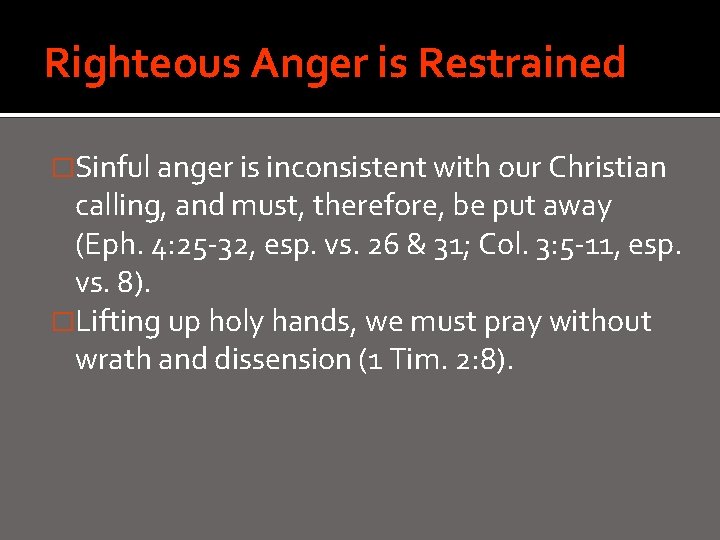 Righteous Anger is Restrained �Sinful anger is inconsistent with our Christian calling, and must,