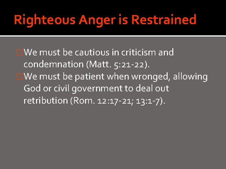 Righteous Anger is Restrained �We must be cautious in criticism and condemnation (Matt. 5: