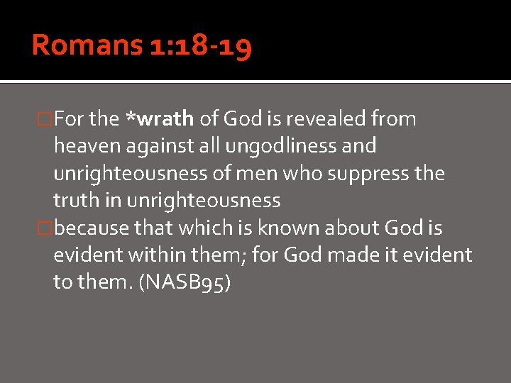 Romans 1: 18 -19 �For the *wrath of God is revealed from heaven against