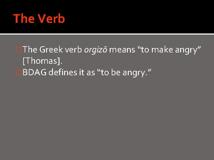 The Verb �The Greek verb orgizō means “to make angry” [Thomas]. �BDAG defines it