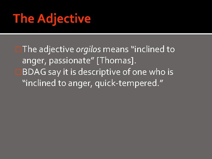 The Adjective �The adjective orgilos means “inclined to anger, passionate” [Thomas]. �BDAG say it