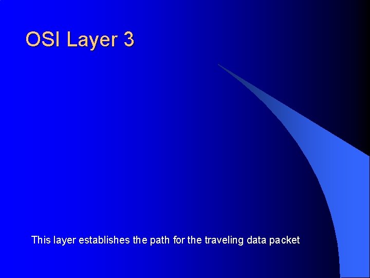 OSI Layer 3 This layer establishes the path for the traveling data packet 