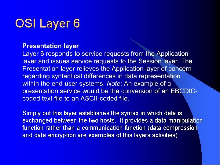 OSI Layer 6 Simply put this layer establishes the syntax in which data is