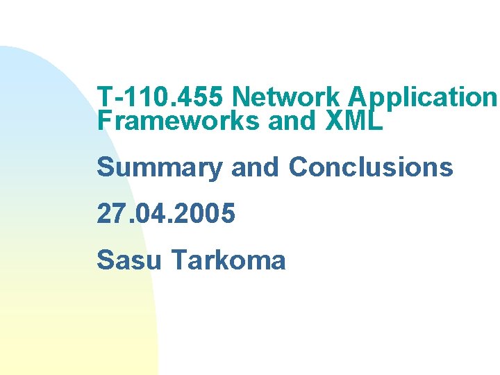 T-110. 455 Network Application Frameworks and XML Summary and Conclusions 27. 04. 2005 Sasu