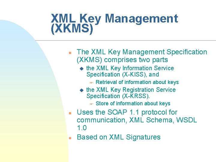 XML Key Management (XKMS) n The XML Key Management Specification (XKMS) comprises two parts