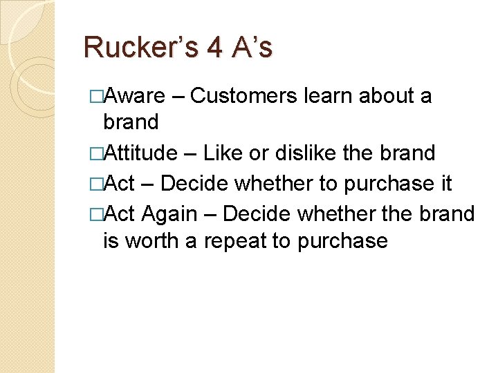 Rucker’s 4 A’s �Aware – Customers learn about a brand �Attitude – Like or