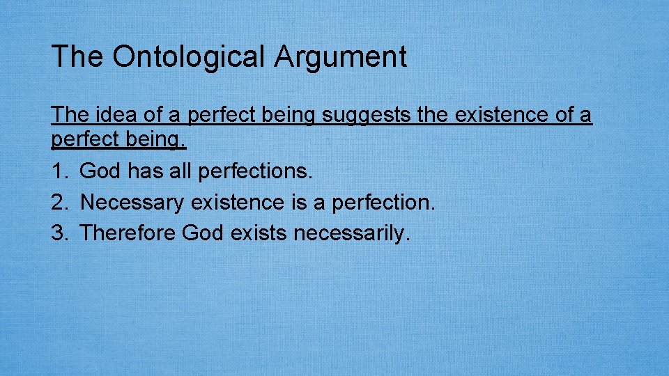 The Ontological Argument The idea of a perfect being suggests the existence of a