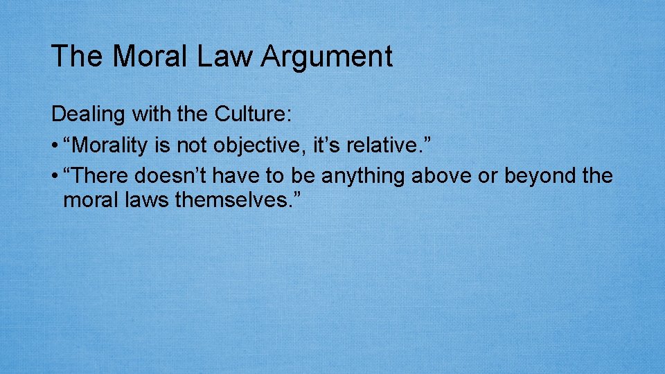 The Moral Law Argument Dealing with the Culture: • “Morality is not objective, it’s