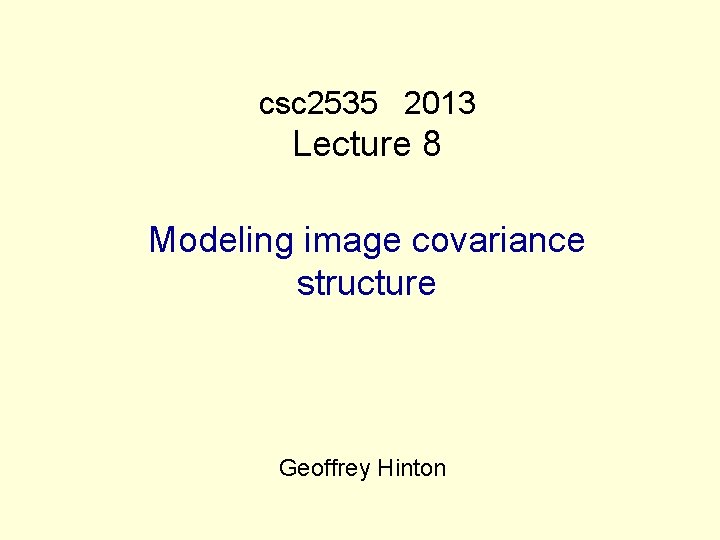 csc 2535 2013 Lecture 8 Modeling image covariance structure Geoffrey Hinton 