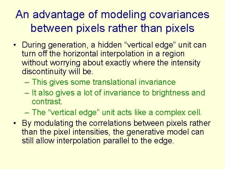 An advantage of modeling covariances between pixels rather than pixels • During generation, a