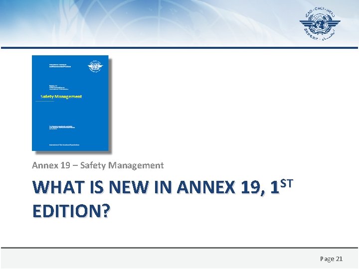 Annex 19 – Safety Management WHAT IS NEW IN ANNEX 19, 1 ST EDITION?