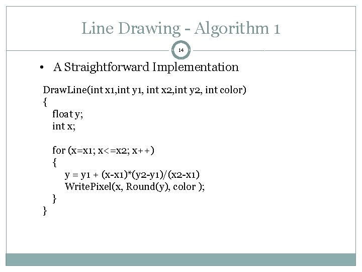 Line Drawing - Algorithm 1 14 • A Straightforward Implementation Draw. Line(int x 1,