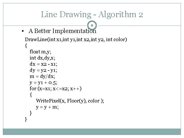 Line Drawing - Algorithm 2 15 • A Better Implementation Draw. Line(int x 1,