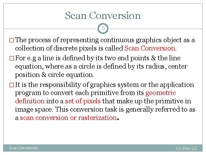 Scan Conversion 6 � The process of representing continuous graphics object as a collection