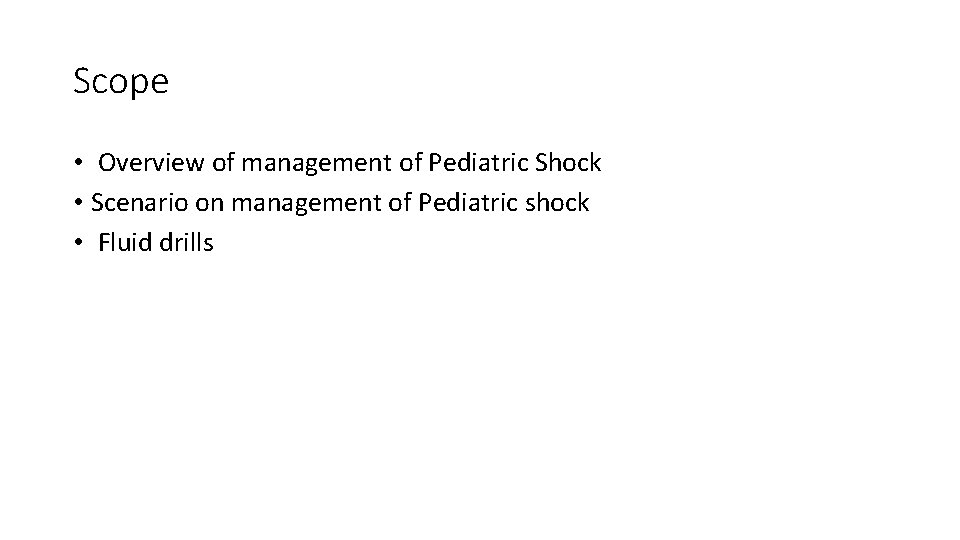 Scope • Overview of management of Pediatric Shock • Scenario on management of Pediatric