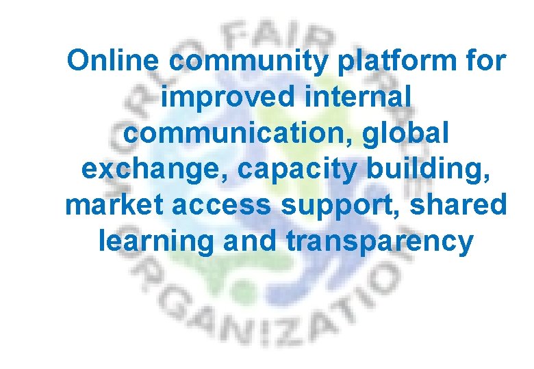 Online community platform for improved internal communication, global exchange, capacity building, market access support,