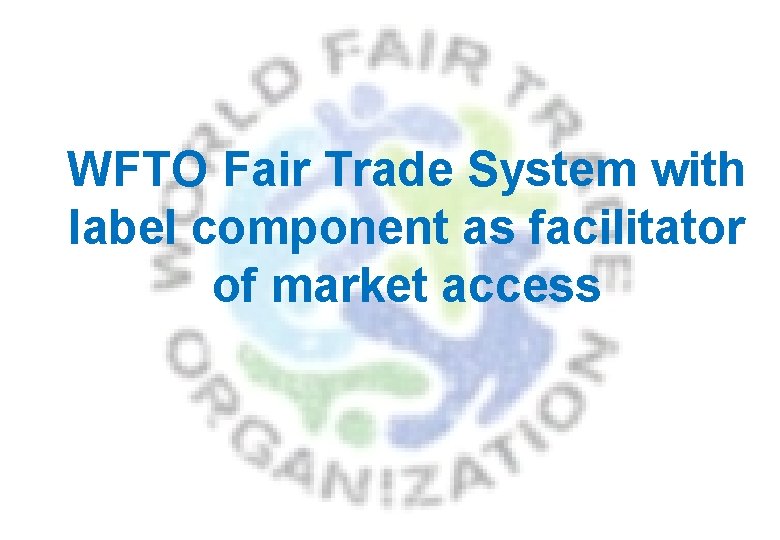 WFTO Fair Trade System with label component as facilitator of market access 