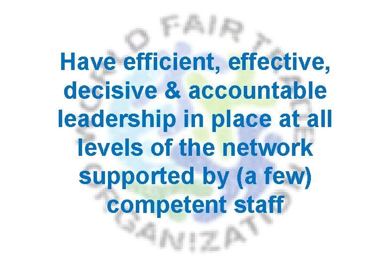 Have efficient, effective, decisive & accountable leadership in place at all levels of the