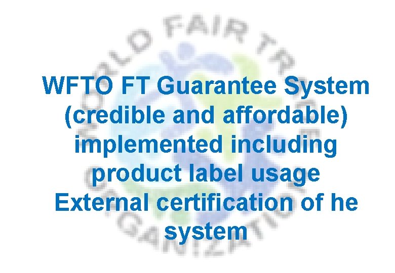 WFTO FT Guarantee System (credible and affordable) implemented including product label usage External certification