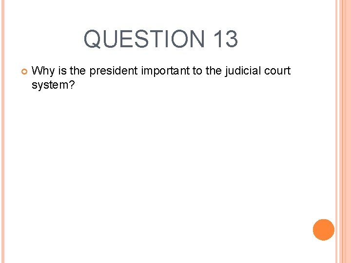 QUESTION 13 Why is the president important to the judicial court system? 