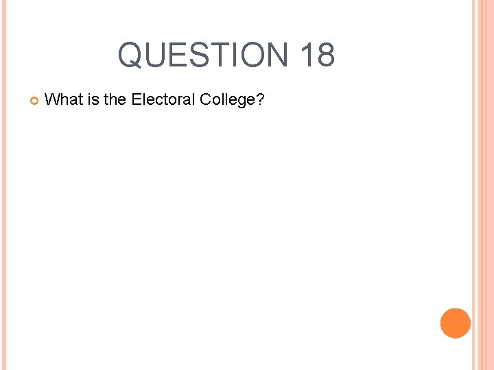 QUESTION 18 What is the Electoral College? 