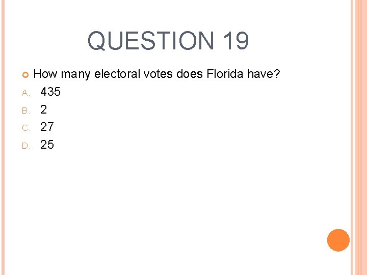 QUESTION 19 How many electoral votes does Florida have? A. 435 B. 2 C.