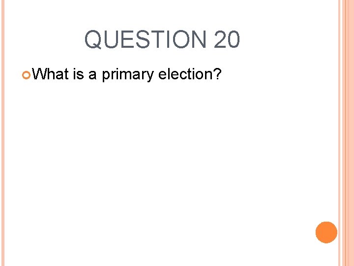 QUESTION 20 What is a primary election? 