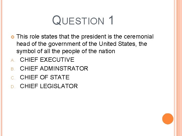 QUESTION 1 This role states that the president is the ceremonial head of the