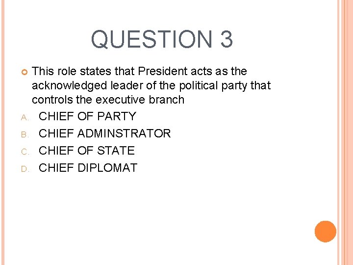 QUESTION 3 This role states that President acts as the acknowledged leader of the