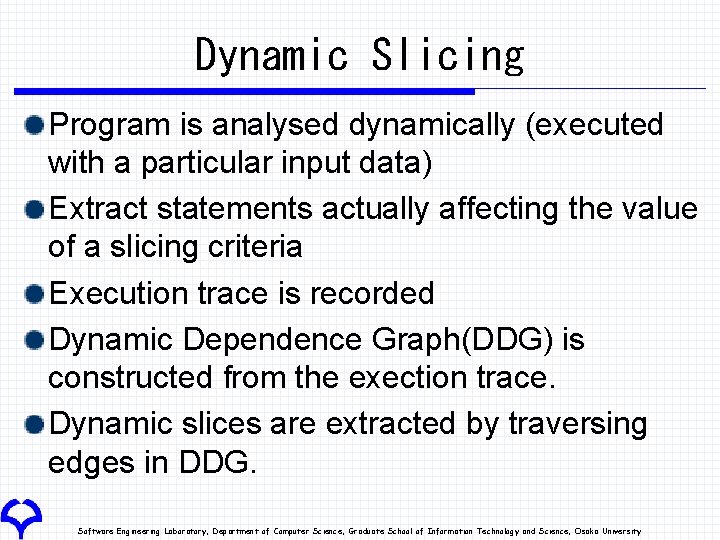 Dynamic Slicing Program is analysed dynamically (executed with a particular input data) Extract statements